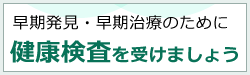 早期発見・早期治療のために健康検査を受けましょう